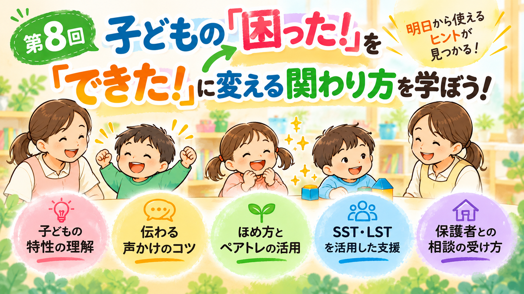 第8回 子どもの「困った！」を「できた！」に変える関わり方を学ぼう！  ～子どもの特性を理解し、明日から使える支援のコツを身につける～